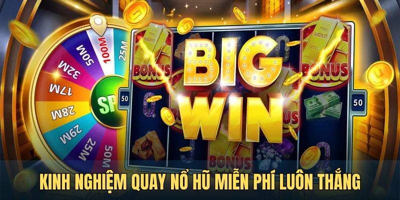 Kinh nghiệm quay nổ hũ miễn phí luôn thắng từ chuyên gia