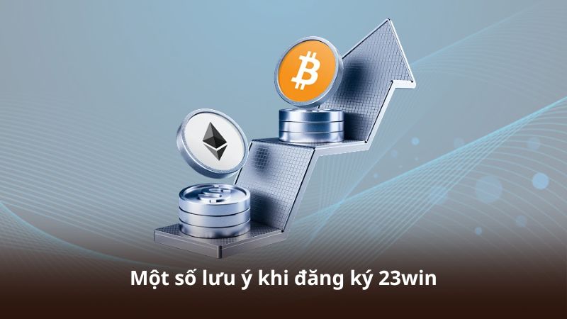 Một số lưu ý khi đăng ký 23win